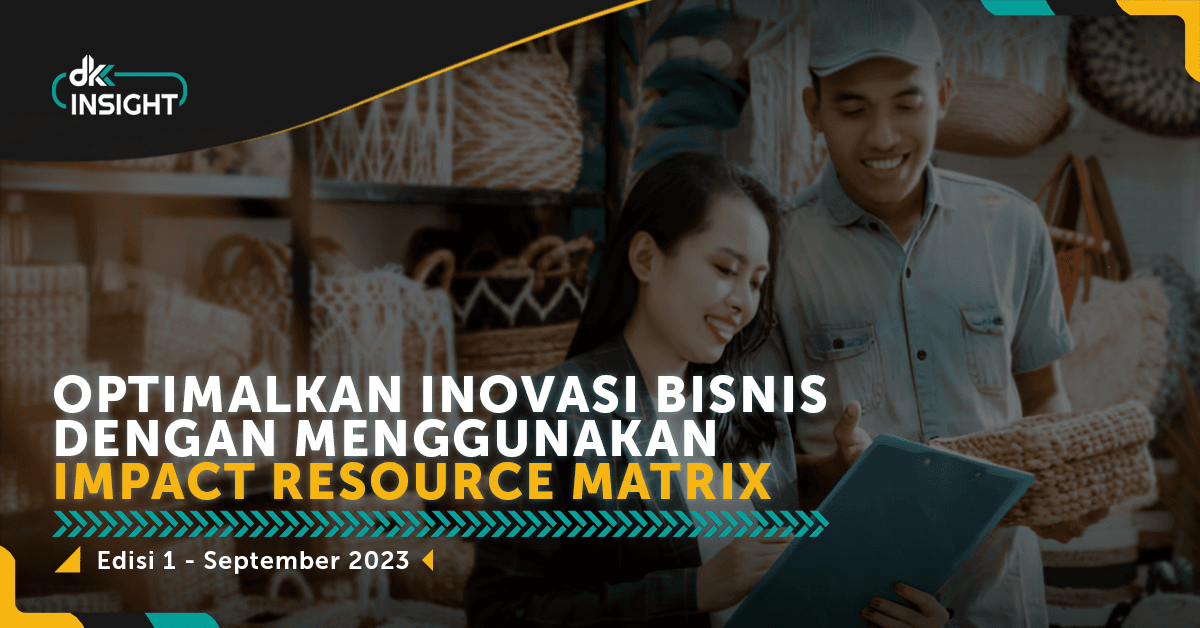 DKK Insight Edisi 1: Optimalkan Inovasi Bisnis dengan Menggunakan Impact-Resource Matrix