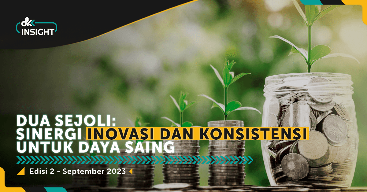 DKK Insight Edisi 2: Dua Sejoli – Sinergi Inovasi dan Konsistensi untuk Daya Saing