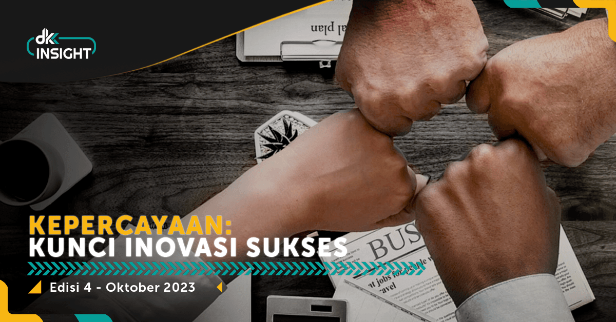 DKK Insight Edisi 4: Kepercayaan – Kunci Inovasi Sukses