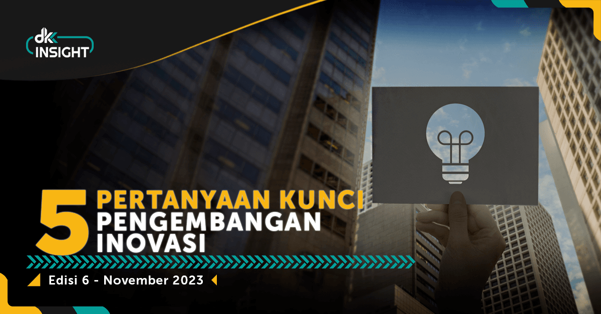 DKK Insight Edisi 6: Lima Pertanyaan Kunci Pengembangan Inovasi